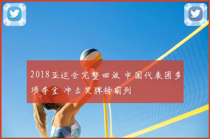 2018亚运会完整回放 中国代表团多项夺金 冲击奖牌榜前列