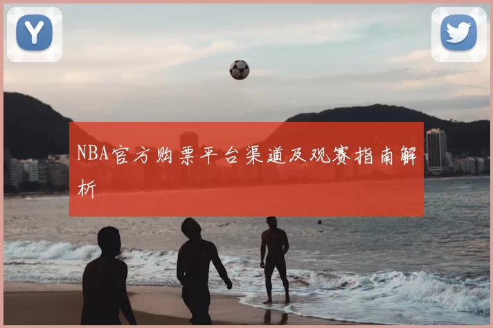 NBA官方购票平台渠道及观赛指南解析