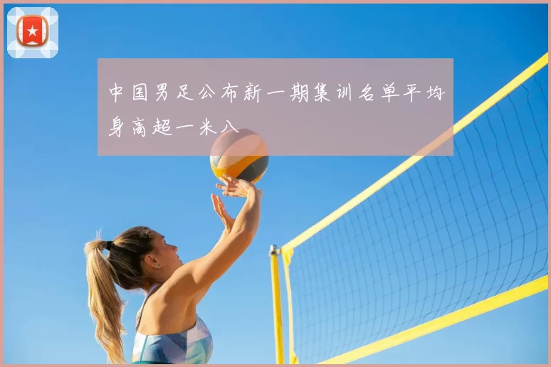 中国男足公布新一期集训名单平均身高超一米八