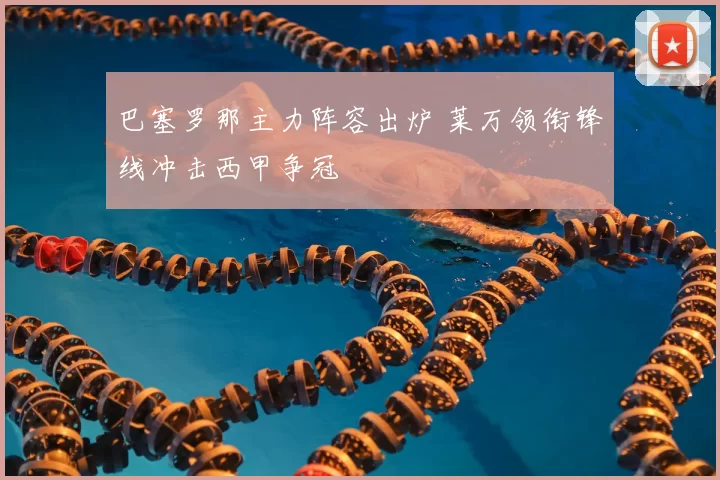 巴塞罗那主力阵容出炉 莱万领衔锋线冲击西甲争冠